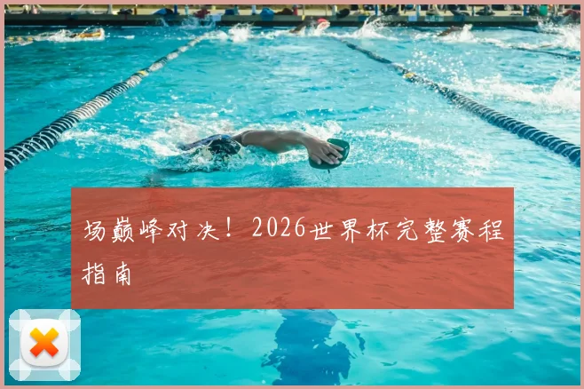 场巅峰对决！2026世界杯完整赛程指南