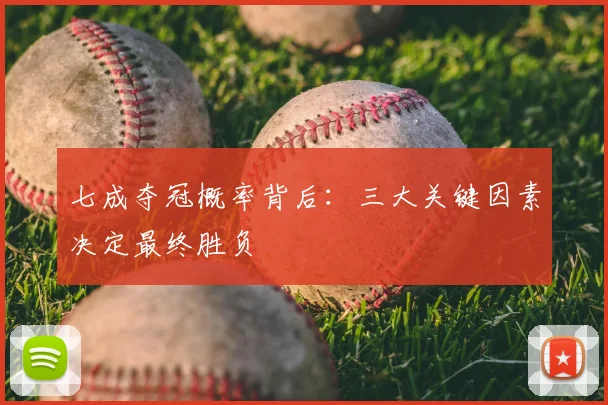 七成夺冠概率背后：三大关键因素决定最终胜负
