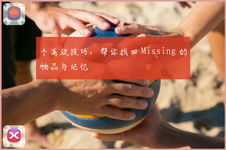 个高效技巧，帮你找回 Missing 的物品与记忆
