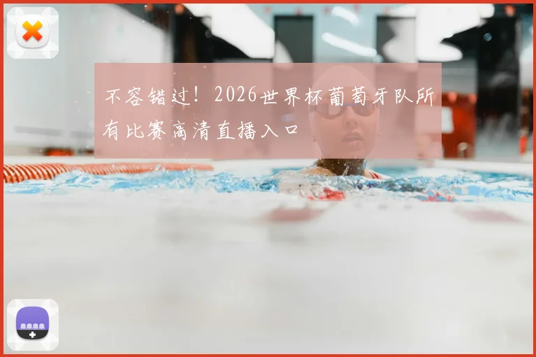 不容错过！2026世界杯葡萄牙队所有比赛高清直播入口