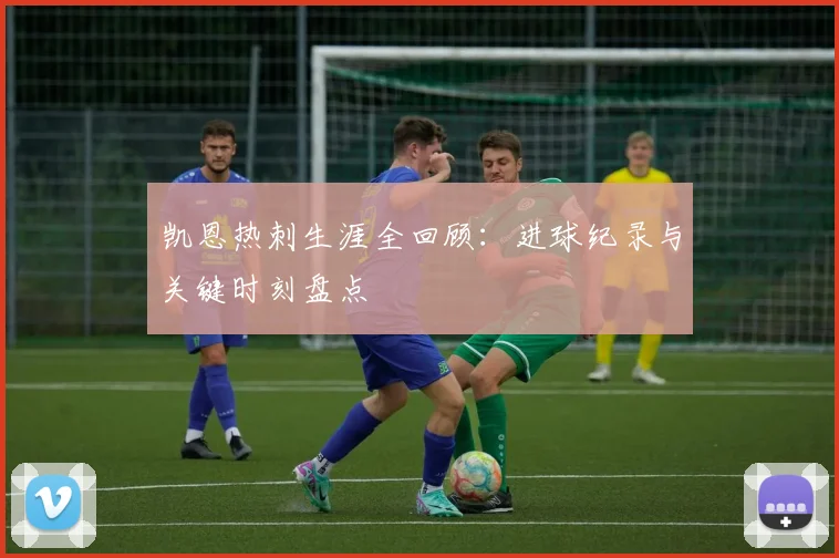 凯恩热刺生涯全回顾：进球纪录与关键时刻盘点