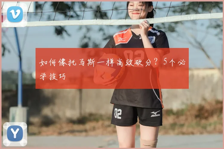 如何像托马斯一样高效砍分？5个必学技巧